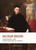 bokomslag Baltasar Gracián: Handorakel und Kunst der Weltklugheit.: Aus dem spanischen Original übersetzt von Arthur Schopenhauer