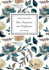 bokomslag Rainer Maria Rilke: Die Sonette an Orpheus. Vollständige Neuausgabe: Geschrieben als ein Grab-Mal für Wera Ouckama Knoop.