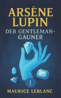bokomslag Arsène Lupin, der Gentleman-Gauner. Kriminalgeschichten. Maurice Leblanc: Band 1 der Lupin-Reihe. Neuübersetzung
