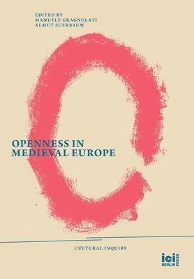 Manuele Gragnolati, Almut Suerbaum - Openness in Medieval Europe, Inbunden