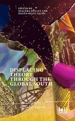Iracema Dulley, Özgün Eylül İşcen, Özgün Eylül &#304;&#351;cen, Iracema Dulley, Özgün Eylül Iscen, Özgün Eylül ¿¿Cen - Displacing Theory Through the Global South, Häftad