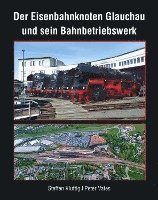 bokomslag Der Eisenbahnknoten Glauchau und sein Bahnbetriebswerk