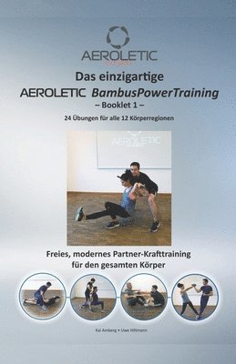 Uwe Hiltmann, Kai Amberg - Das einzigartige AEROLETIC BambusPowerTraining - Booklet 1: Freies Krafttraining mit dem AEROLETIC PowerBambus - Ihrem Mobilen Fitness-Studio - für Kr, Häftad