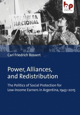 bokomslag Power, Alliances, and Redistribution  The Politics of Social Protection for LowIncome Earners in Argentina, 19432015