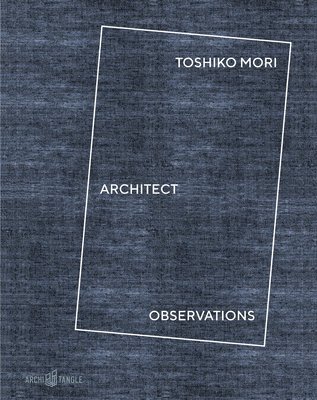 Landon Brown, Charles Burke, Toshiko Mori, Andres Lepik, Nicholas Fox Weber, Cristina Steingräber - Toshiko Mori Architect, Inbunden