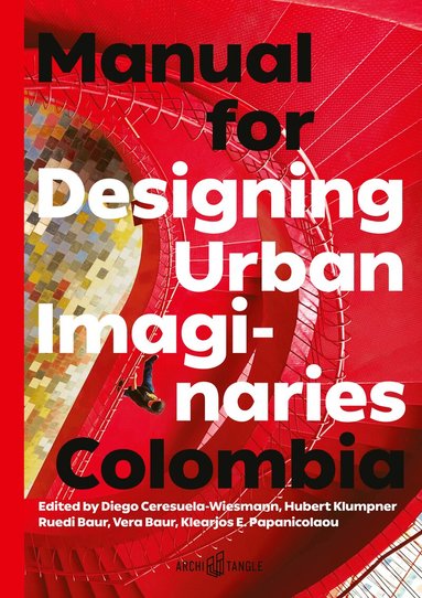Diego Ceresuela-Wiesmann, Hubert Klumpner, Klearjos Eduardo Papanicolaou, Ruedi Baur - Manual for Designing Urban Imaginaries: Colombia, Häftad