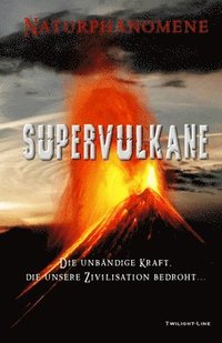 bokomslag Supervulkane: Die unbändige Kraft, die unsere Zivilisation bedroht
