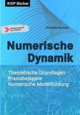 Numerische Dynamik: Theoretische Grundlagen - Praxisbeispiele - Numerische Modellbildung