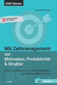 bokomslag Mit Zeitmanagement zur Motivation, Produktivität & Struktur: Work Life Balance mit Zeitmanagement und Stress-Reduzierung Teil 1 Motivation