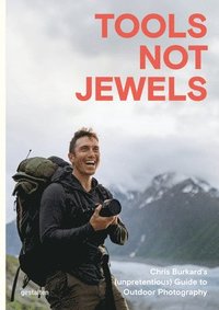 bokomslag Tools Not Jewels: Chris Burkard's (Unpretentious) Guide to Outdoor Photography