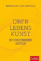 Bernhard von Mutius - Über Lebenskunst in unsicheren Zeiten, Inbunden