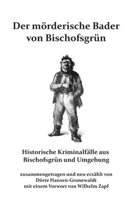 bokomslag Der mörderische Bader von Bischofsgrün: Historische Kriminalfälle aus Bischofsgrün und Umgebung