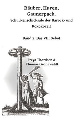 Räuber. Huren. Gaunerpack. Schurkenschicksale der Barock- und Rokokozeit: Band 2: Das VII. Gebot 1