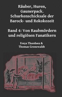 bokomslag Räuber, Huren, Gaunerpack. Schurkenschicksale der Barock- und Rokokozeit