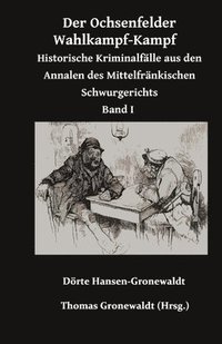 bokomslag Der Ochsenfelder Wahlkampf-Kampf: Historische Kriminalfälle aus den Annalen des Mittelfränkischen Schwurgerichts
