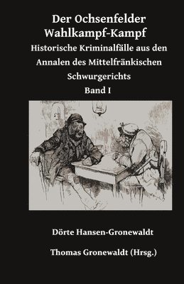 bokomslag Der Ochsenfelder Wahlkampf-Kampf: Historische Kriminalfälle aus den Annalen des Mittelfränkischen Schwurgerichts