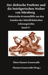 bokomslag Der diebische Postbote und die betrügerischen Weiber von Nürnberg: Historische Kriminalfälle aus den Annalen des Mittelfränkischen Schwurgerichts Band