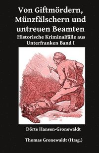 bokomslag Von Giftmördern, Münzfälschern und untreuen Beamten: Historische Kriminalfälle aus Unterfranken Band I