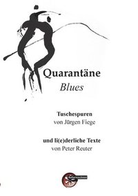 bokomslag Quarantäne Blues: Tuschespuren von Jürgen Fiege und li(e)derliche Texte von Peter Reuter