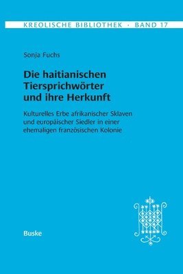 bokomslag Kreolische Bibliothek 17: Die haitianischen Tiersprichwörter und ihre Herkunft: Kulturelles Erbe afrikanischer Sklaven und europäischer Siedler in ein