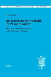 bokomslag Kreolische Bibliothek 25: Die französische Kreolistik im 19. Jahrhundert: Rassismus und Determinismus in der kolonialen Philologie