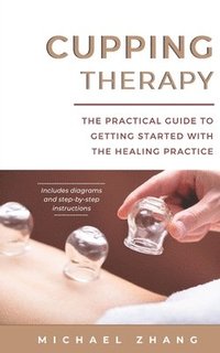 bokomslag Cupping Therapy: The Practical Guide to Getting Started with the Healing Practice