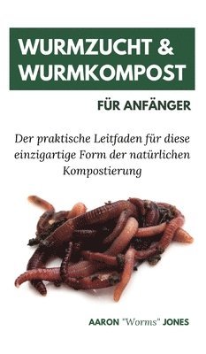 Aaron Worms Jones, Aaron "Worms" Jones - Wurmzucht & Wurmkompost für Anfänger, Inbunden