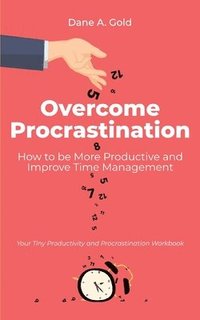 bokomslag Overcome Procrastination - How to be More Productive and Improve Time Management