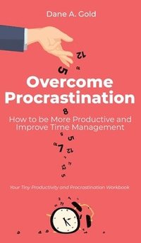 bokomslag Overcome Procrastination - How to be More Productive and Improve Time Management