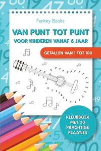 bokomslag Van punt tot punt voor kinderen vanaf 6 jaar - Getallen van 1 tot 100