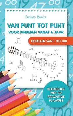 Funkey Books - Van punt tot punt voor kinderen vanaf 6 jaar - Getallen van 1 tot 100, Inbunden