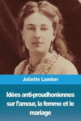 bokomslag Idées anti-proudhoniennes sur l'amour, la femme et le mariage