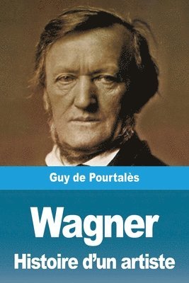 Guy de Pourtalès - Wagner, Histoire d'un artiste, Häftad