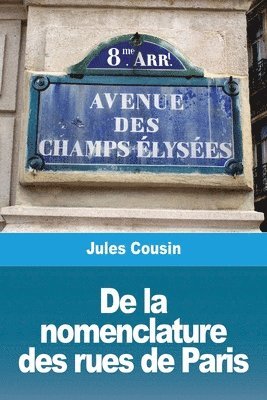 Jules Cousin - De la nomenclature des rues de Paris, Häftad