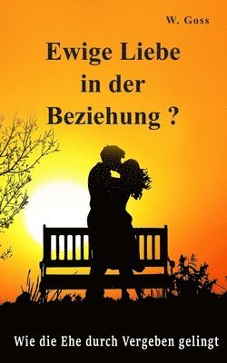 bokomslag Ewige Liebe in der Beziehung? Wie die Ehe durch Vergeben gelingt