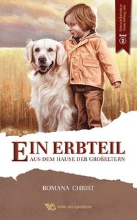 bokomslag Ein Erbteil aus dem Hause der Großeltern: Eine Familien- und Hundegeschichte für Kinder, die Herzen und Augen öffnet und den Glauben stärkt. Vollständ