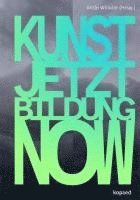 bokomslag KUNST! JETZT! BILDUNG! NOW!