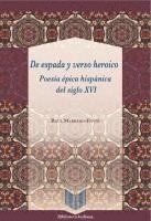 bokomslag De espada y verso heroico : poesía épica hispánica del siglo XVI