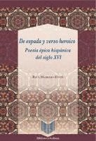 bokomslag De espada y verso heroico : poesía épica hispánica del siglo XVI