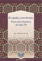 bokomslag De espada y verso heroico : poesía épica hispánica del siglo XVI