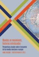 bokomslag Mundos en movimiento, historias entrelazadas : perspectivas actuales sobre el encuentro de los mundos mexicano y europeo