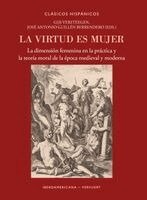 Gijs Versteegen, José Antonio Guillén Berrendero - La virtud es mujer : la dimensión femenina en la práctica y la teoría moral de la época medieval y moderna, Häftad