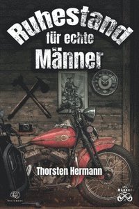 bokomslag Der Ruhestand für echte Männer: Der Renteneintritt, so gelingt er. Das perfekte Geschenk zum Ruhestand auch für Rentner, Opas und Kollegen. Ruhestand