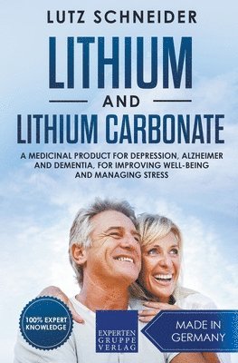 bokomslag Lithium and Lithium Carbonate - A Medicinal Product for Depression, Alzheimer and Dementia, for Improving Well-Being and Managing Stress