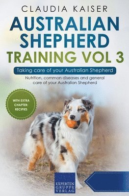 Claudia Kaiser - Australian Shepherd Training Vol 3 - Taking care of your Australian Shepherd, Häftad