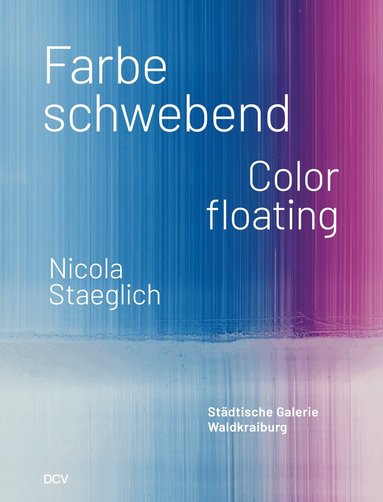 Stephan Berg, Elke Keiper, Larissa Kikol, Nicola Staeglich, Städtische Galerie Waldkraiburg - Nicola Staeglich – Farbe Schwebend / Color Floating, Häftad