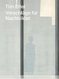 bokomslag Tim Eitel - Vorschläge für Nachbilder / Propositions for Afterimages