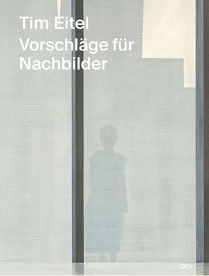 bokomslag Tim Eitel: Propositions for Afterimages