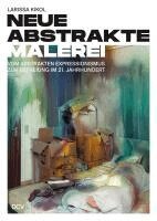 Larissa Kikol - Larissa Kikol - Neue abstrakte Malerei. Vom Abstrakten Expressionismus zur Befreiung im 21. Jahrhundert, Häftad