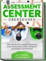 bokomslag Im Assessment Center überzeugen: Wie Sie mit den richtigen Strategien jedes Assessment Center erfolgreich durchlaufen und bestehen - inkl. 5-Wochen-Vorbereitungsguide